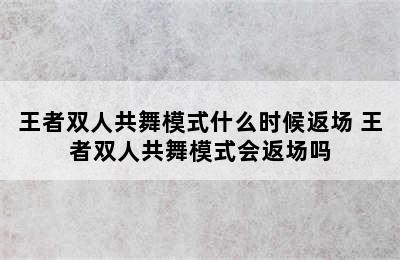 王者双人共舞模式什么时候返场 王者双人共舞模式会返场吗